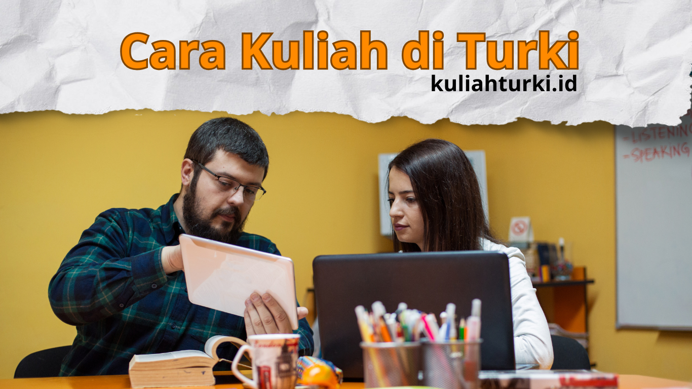 Cara Kuliah di Turki 2024: Menggunakan Beasiswa dan Jalur Mandiri Bersama Agensi Pendidikan